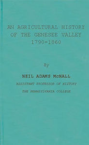 An Agricultural History of the Genesee Valley, 1790-1860 - Neil Adams McNall