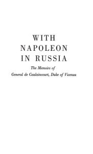 With Napoleon in Russia: The Memoirs of General de Caulaincourt, Duke of Vicenza Bloomsbury Academic Author