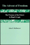 The Advent of Freedom: The Presence of the Future in Hegel's Logic - John F. Hoffmeyer