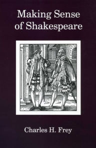 Making Sense of Shakespeare - Charles Frey