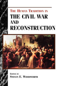 The Human Tradition in the Civil War and Reconstruction Steven E. Woodworth Editor