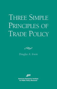 Three Simple Principles of Trade Policy Douglas A. Irwin Author