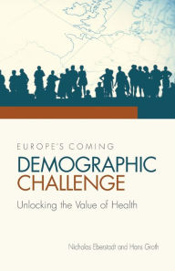Europe's Coming Demographic Challenge: Unlocking the Value of Health Nicholas Eberstadt Author