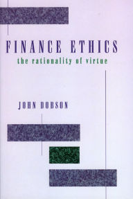 Finance Ethics: The Rationality of Virtue John Dobson Author