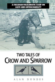 Two Tales of Crow and Sparrow: A Freudian Folkloristic Essay on Caste and Untouchability Alan Dundes Author