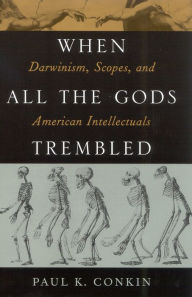 When All the Gods Trembled: Darwinism, Scopes, and American Intellectuals Paul K. Conkin Author