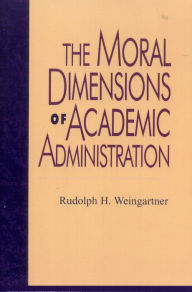 The Moral Dimensions of Academic Administration Rudolph H. Weingartner Author