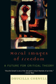 Moral Images of Freedom: A Future for Critical Theory Drucilla Cornell Author