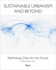 Sustainable Urbanism and Beyond: Rethinking Cities for the Future Tigran Haas Editor