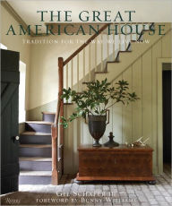 The Great American House: Tradition for the Way We Live Now Gil Schafer III Author