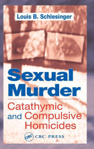 Sexual Murder: Catathymic and Compulsive Homicides Louis B. Schlesinger Author