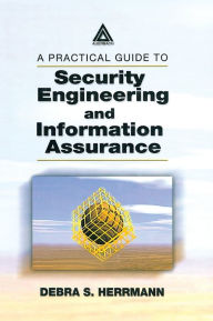 A Practical Guide to Security Engineering and Information Assurance Debra S Herrmann Author