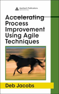 Accelerating Process Improvement Using Agile Techniques Deb Jacobs Author