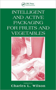 Intelligent and Active Packaging for Fruits and Vegetables Charles L. Wilson, Ph.D. Editor