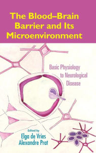 The Blood-Brain Barrier and Its Microenvironment: Basic Physiology to Neurological Disease - Elga de Vries