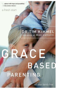 Grace Based Parenting: Set Your Family Free Tim Kimmel Author