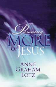 Pursuing More of Jesus Anne Graham Lotz Author