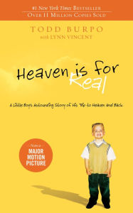 Heaven Is for Real: A Little Boy's Astounding Story of His Trip to Heaven and Back Todd Burpo Author