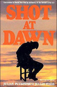 Shot at Dawn: Executions in World War One by Authority of the British Army Act Julian Putkowski Author