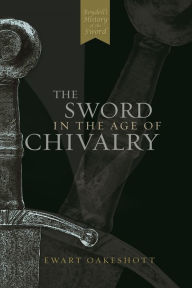 The Sword in the Age of Chivalry Ewart Oakeshott Author