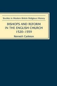 Bishops and Reform in the English Church, 1520-1559 - Kenneth Carleton