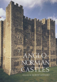 Anglo-Norman Castles Robert E Liddiard Editor