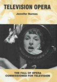 Television Opera: The Fall of Opera Commissioned for Television Jennifer Barnes Author