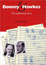 Boosey and Hawkes: The Publishing Story Helen Wallace Author