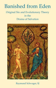 Banished from Eden: Original Sin and Evolutionary Theory in the Drama of Salvation Sj Raymund Schwager Author