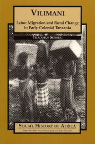 Vilimani: Labor Migration and Rural Change in Early Colonial Tanzania - Thaddeus Sunseri