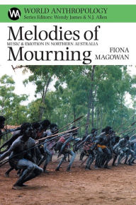 Melodies of Mourning: Music and Emotion in Northern Australia - Fiona Magowan