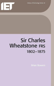 Sir Charles Wheatstone FRS, 1802-1875 Brian Bowers (2) Author