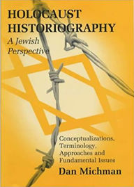 Holocaust Historiography: A Jewish Perspective: Conceptualizations, Terminology, Approaches and Fundamental Issues Dan Michman Author