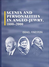 Scenes and Personalities in Anglo-Jewry 1800-2000 Israel Finestein Author