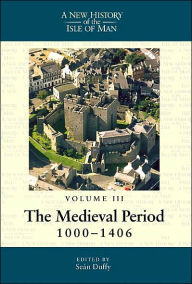 New History of the Isle of Man: Volume 3: The Medieval Period, 1000-1406 - Sean Duffy