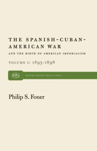 The Spanish-Cuban-American War and the Birth of American Imperialism Vol. 1: 1895-1898 Philip S. Foner Author