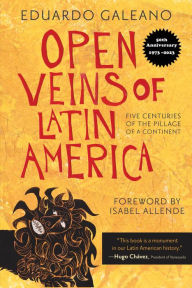 Open Veins of Latin America: Five Centuries of the Pillage of a Continent Eduardo Galeano Author