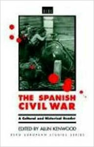 The Spanish Civil War: A Cultural and Historical Reader Alun Kenwood Editor