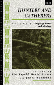 Hunters and Gatherers (Vol II): Vol II: Property, Power and Ideology Tim Ingold Editor