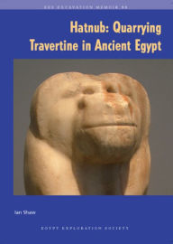 Hatnub: Quarrying Travertine in Ancient Egypt Ian Shaw Author