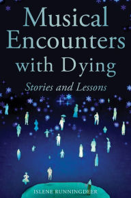 Musical Encounters with Dying: Stories and Lessons - Islene Runningdeer