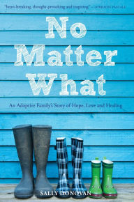 No Matter What: An Adoptive Family's Story of Hope, Love and Healing - Sally Donovan