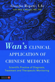 Wan's Clinical Application of Chinese Medicine: Scientific Practice of Diagnosis, Treatment and Therapeutic Monitoring Giorgio Repeti Author