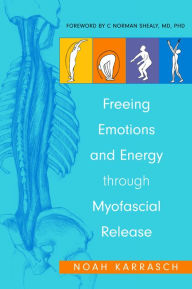 Freeing Emotions and Energy Through Myofascial Release Noah Karrasch Author