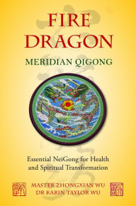 Fire Dragon Meridian Qigong: Essential NeiGong for Health and Spiritual Transformation Karin Taylor Taylor Wu Author
