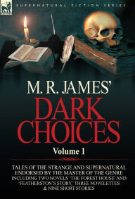 M. R. James' Dark Choices: Volume 1-A Selection of Fine Tales of the Strange and Supernatural Endorsed by the Master of the Genre; Including Two - M. R. James