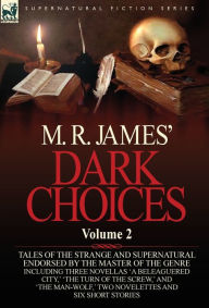M. R. James' Dark Choices: Volume 2-A Selection of Fine Tales of the Strange and Supernatural Endorsed by the Master of the Genre; Including Thre - M. R. James