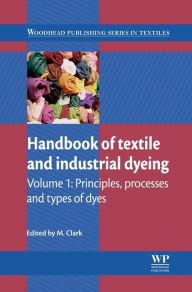 Handbook of Textile and Industrial Dyeing: Principles, Processes and Types of Dyes M Clark Editor