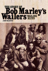Wailing Blues: The Story of Bob Marley's Wailers - John Masouri