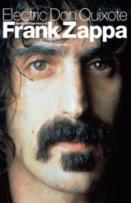 Electric Don Quixote: The Definitive Story of Frank Zappa Neil Slaven Author